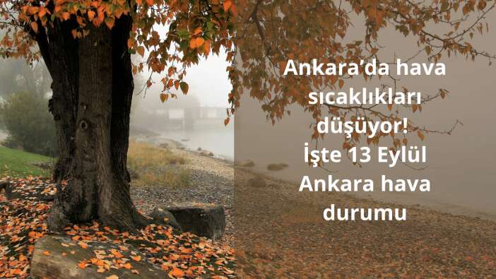 Ankara’da hava sıcaklıkları düşüyor! İşte 13 Eylül Ankara hava durumu