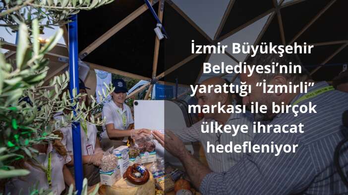 İzmir Büyükşehir Belediyesi’nin yarattığı ‘’İzmirli’’ markası ile birçok ülkeye ihracat hedefleniyor