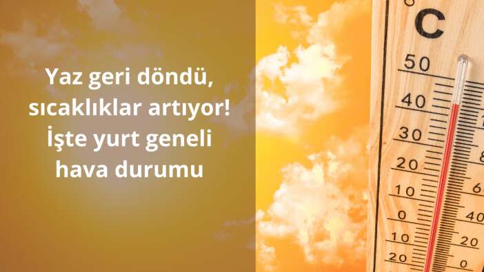 Yaz geri döndü, sıcaklıklar artıyor! İşte yurt geneli hava durumu
