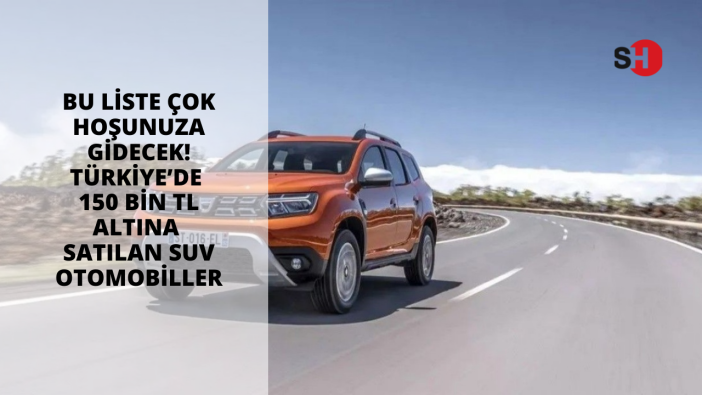 Bu liste çok hoşunuza gidecek! Türkiye’de 150 bin TL altına satılan SUV otomobiller