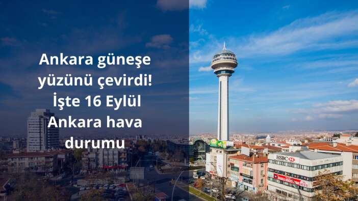 Ankara güneşe yüzünü çevirdi! İşte 16 Eylül Ankara hava durumu