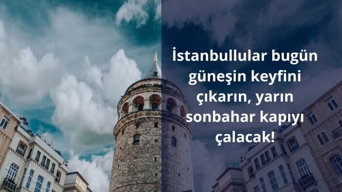 İstanbullular bugün güneşin keyfini çıkarın, yarın sonbahar kapıyı çalacak!