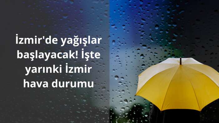 İzmir'de yağışlar başlayacak! İşte yarınki İzmir hava durumu