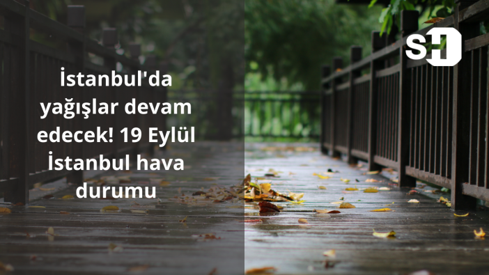 İstanbul'da yağışlar devam edecek! 19 Eylül İstanbul hava durumu