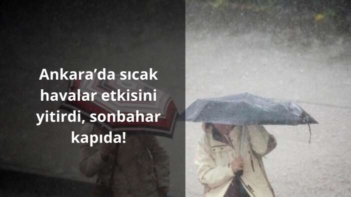 Ankara’da sıcak havalar etkisini yitirdi, sonbahar kapıda!