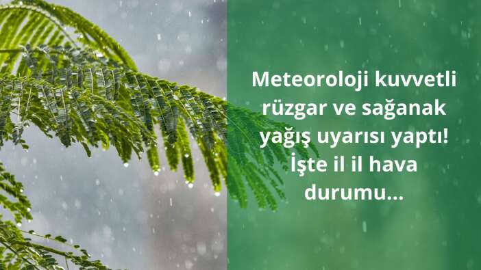 Meteoroloji kuvvetli rüzgar ve sağanak yağış uyarısı yaptı! İşte il il hava durumu...