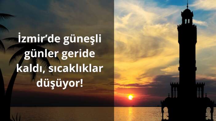İzmir’de güneşli günler geride kaldı, sıcaklıklar düşüyor!