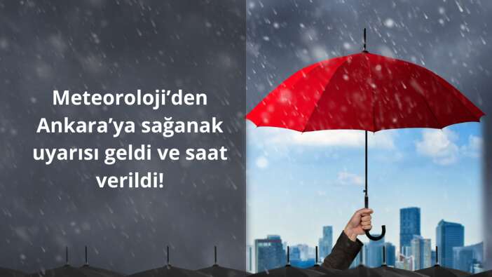 Meteoroloji’den Ankara’ya sağanak uyarısı geldi ve saat verildi!