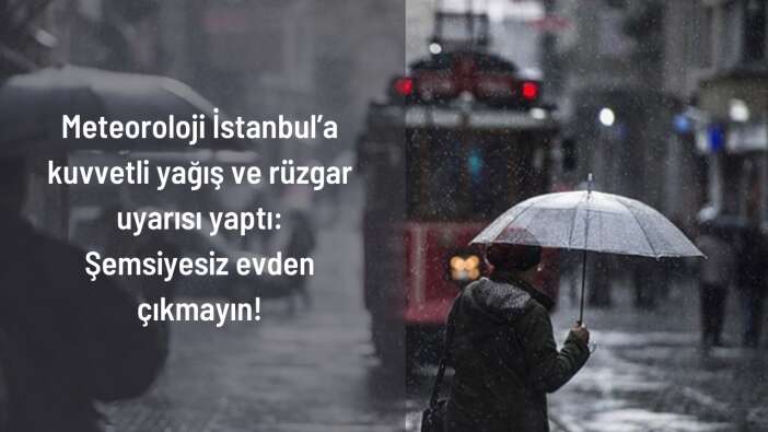 Meteoroloji İstanbul’a kuvvetli yağış ve rüzgar uyarısı yaptı: Şemsiyesiz evden çıkmayın!