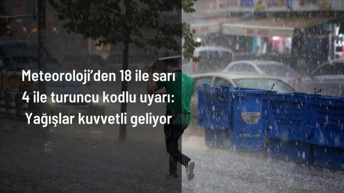Meteoroloji’den 18 ile sarı 4 ile turuncu kodlu uyarı: Yağışlar kuvvetli geliyor