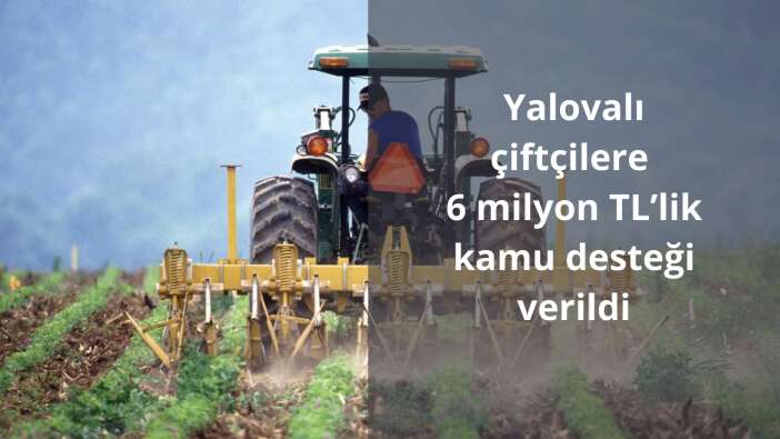 Yalovalı çiftçilere 6 milyon TL’lik kamu desteği verildi