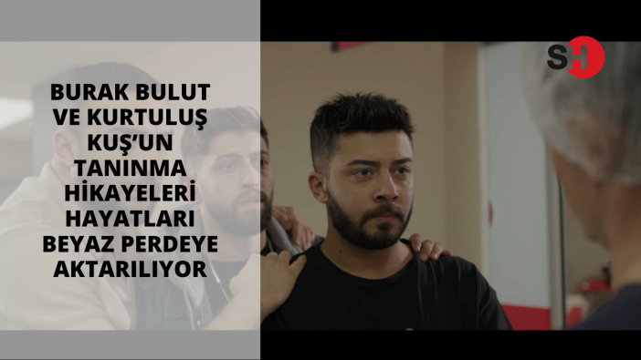 Burak Bulut ve Kurtuluş Kuş’un tanınma hikayeleri ve hayatları beyaz perdeye aktarılıyor