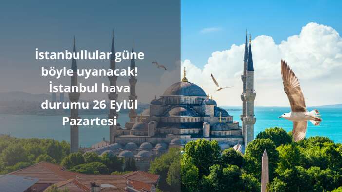 İstanbullular güne böyle uyanacak! İstanbul hava durumu 26 Eylül Pazartesi