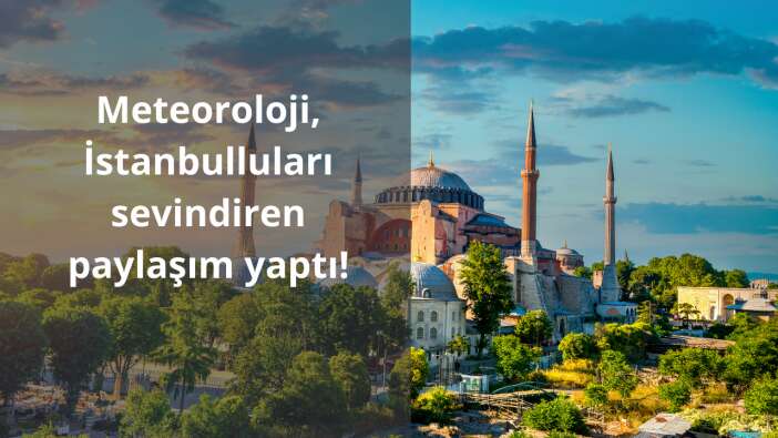 Meteoroloji, İstanbulluları sevindiren paylaşım yaptı! İşte o paylaşım