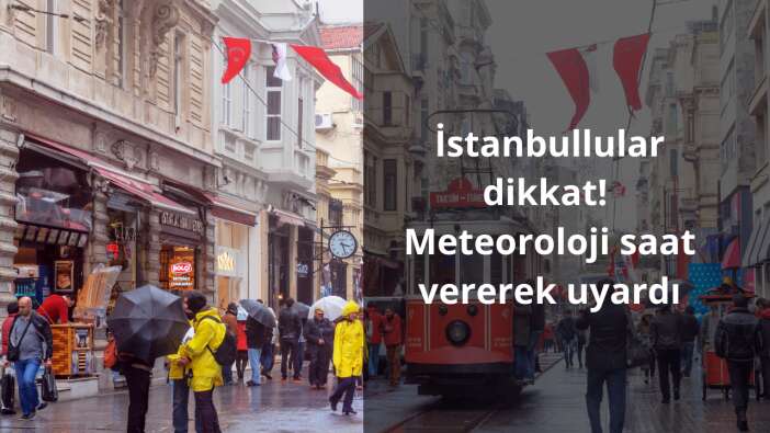 İstanbullular dikkat! Meteoroloji saat vererek uyardı