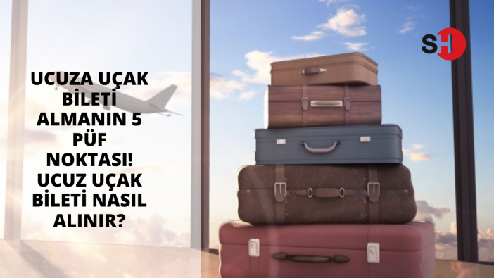 Ucuza uçak bileti almanın 5 püf noktası! Ucuz uçak bileti nasıl alınır?