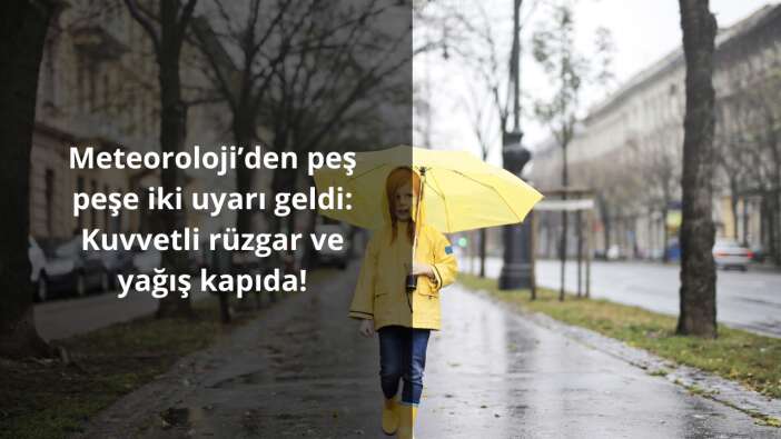 Meteoroloji’den peş peşe iki uyarı geldi: Kuvvetli rüzgar ve yağış kapıda!