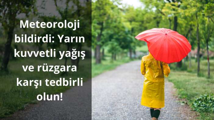 Meteoroloji bildirdi: Yarın kuvvetli yağış ve rüzgara karşı tedbirli olun!