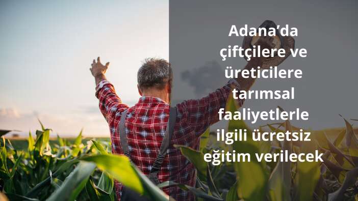 Adana’da çiftçilere ve üreticilere tarımsal faaliyetlerle ilgili ücretsiz eğitim verilecek