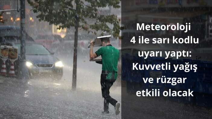 Meteoroloji 4 ile sarı kodlu uyarı yaptı: Kuvvetli yağış ve rüzgar etkili olacak
