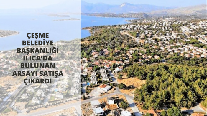 Çeşme Belediye Başkanlığı Ilıca’da bulunan arsayı satışa çıkardı