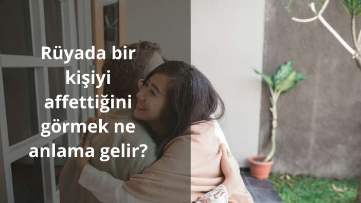 Rüyada bir kişiyi affettiğini görmek ne anlama gelir?