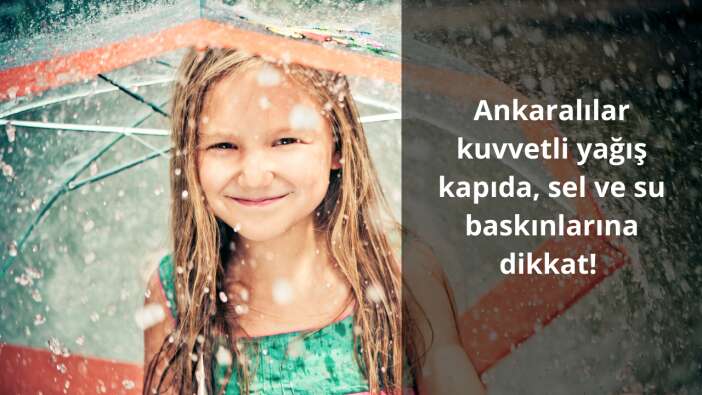 Ankaralılar kuvvetli yağış kapıda, sel ve su baskınlarına dikkat!