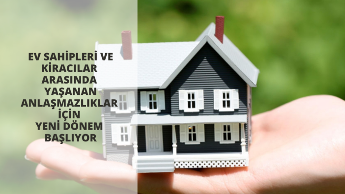 Ev sahipleri ve kiracılar arasında yaşanan anlaşmazlıklar için yeni dönem başlıyor