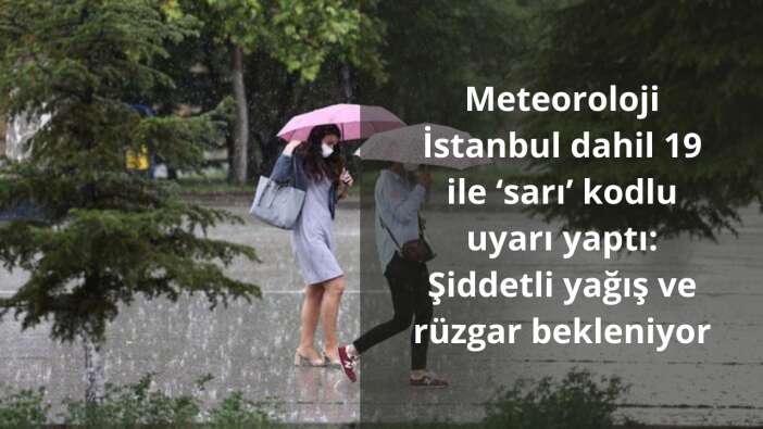 Meteoroloji İstanbul dahil 19 ile ‘sarı’ kodlu uyarı yaptı: Şiddetli yağış ve rüzgar bekleniyor, sel ve dolu yağışlarına dikkat!