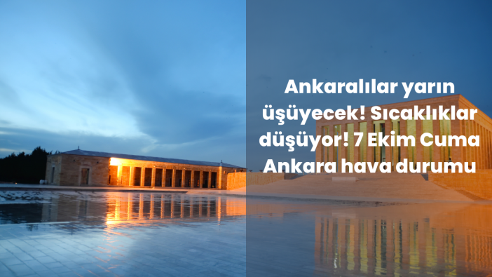 Ankaralılar yarın üşüyecek! Sıcaklıklar düşüyor! 7 Ekim Cuma Ankara hava durumu
