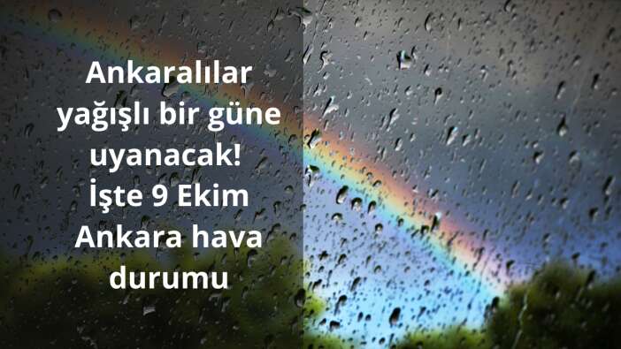 Ankaralılar yağışlı bir güne uyanacak! İşte 9 Ekim Ankara hava durumu