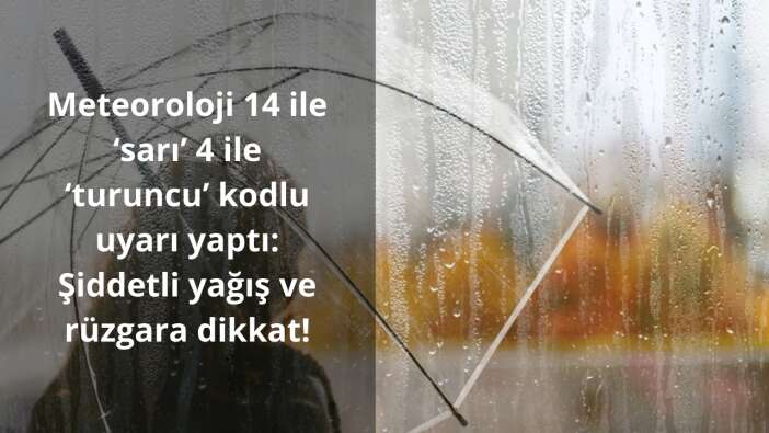Meteoroloji 14 ile ‘sarı’ 4 ile ‘turuncu’ kodlu uyarı yaptı: Şiddetli yağış ve rüzgara dikkat!