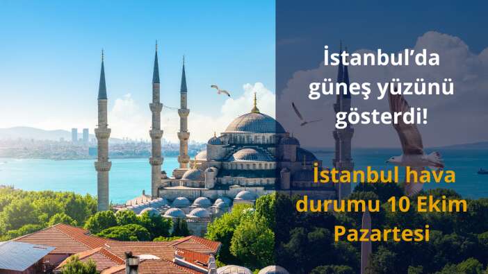 İstanbul’da güneş yüzünü gösterdi! İstanbul hava durumu 10 Ekim Pazartesi