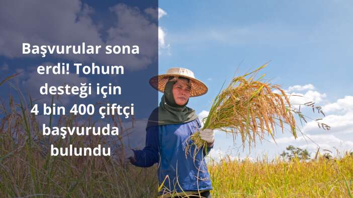 Başvurular sona erdi! Tohum desteği için 4 bin 400 çiftçi başvuruda bulundu
