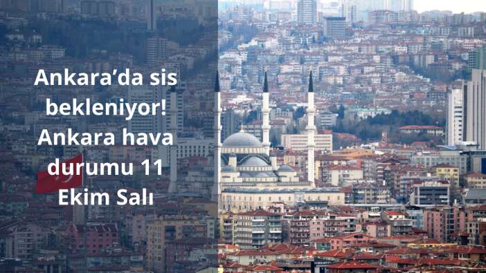 Ankara’da sis bekleniyor! Ankara hava durumu 11 Ekim Salı