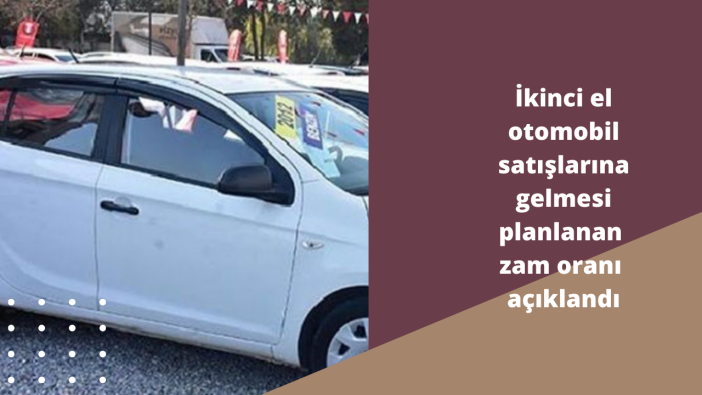 İkinci el otomobil satışlarına gelmesi planlanan zam oranı açıklandı