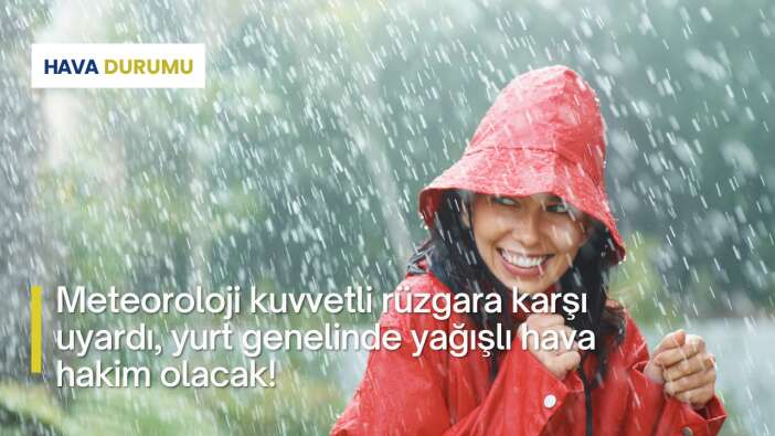 Meteoroloji kuvvetli rüzgara karşı uyardı, yurt genelinde yağışlı hava hakim olacak!
