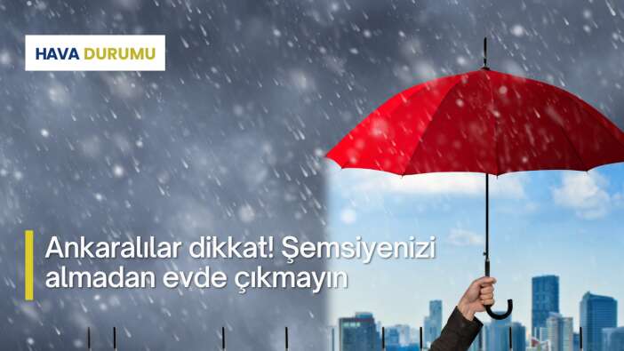 Ankaralılar dikkat! Şemsiyenizi almadan evden çıkmayın