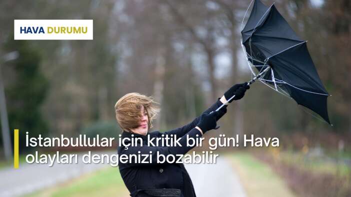 İstanbullular için kritik bir gün! Hava olayları dengenizi bozabilir