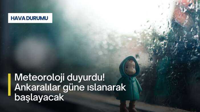 Meteoroloji duyurdu! Ankaralılar güne ıslanarak başlayacak