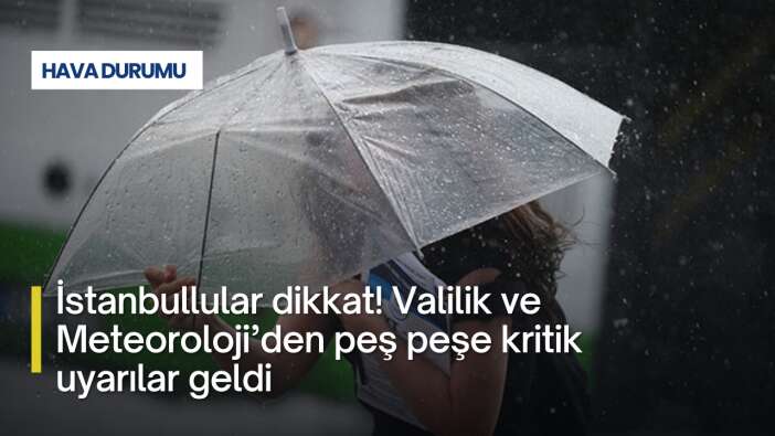 İstanbullular dikkat! Valilik ve Meteoroloji’den peş peşe kritik uyarılar geldi