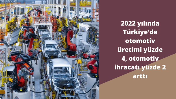 2022 yılında Türkiye’de otomotiv üretimi yüzde 4, otomotiv ihracatı yüzde 2 arttı