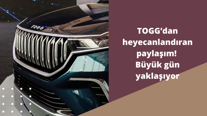 TOGG’dan heyecanlandıran paylaşım! Büyük gün yaklaşıyor