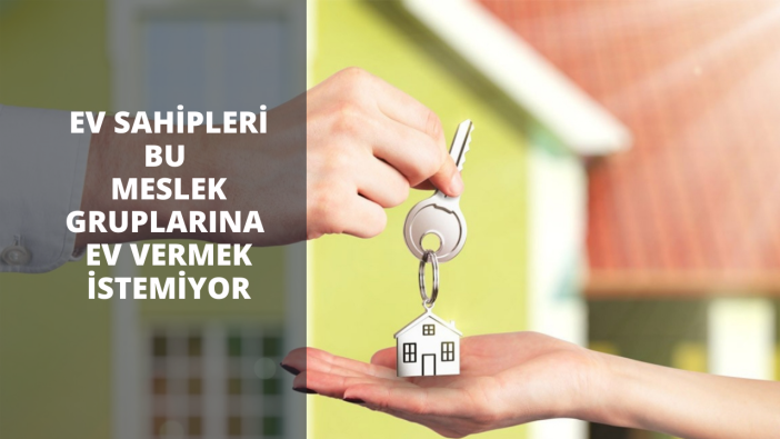 Ev sahipleri bu meslek gruplarına ev vermek istemiyor