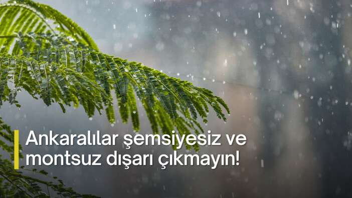 Ankaralılar şemsiyesiz ve montsuz dışarı çıkmayın!