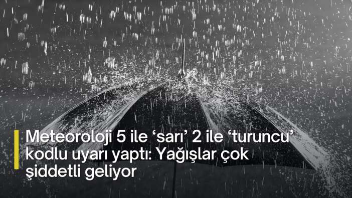 Meteoroloji 5 ile ‘sarı’ 2 ile ‘turuncu’ kodlu uyarı yaptı: Yağışlar çok şiddetli geliyor