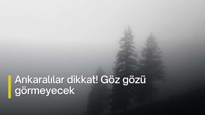 Ankaralılar dikkat! Göz gözü görmeyecek