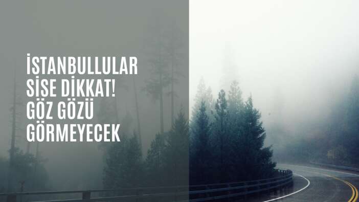 İstanbullular sise dikkat! Göz gözü görmeyecek