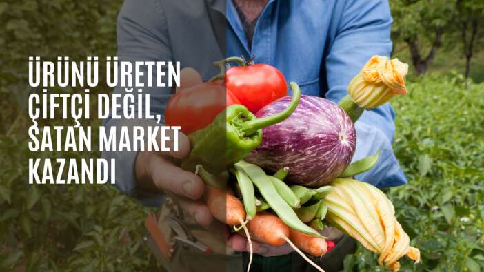 Ürünü üreten çiftçi değil, satan market kazandı
