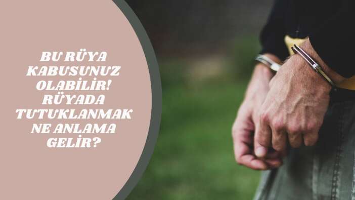 Bu rüya kabusunuz olabilir! Rüyada tutuklanmak ne anlama gelir?